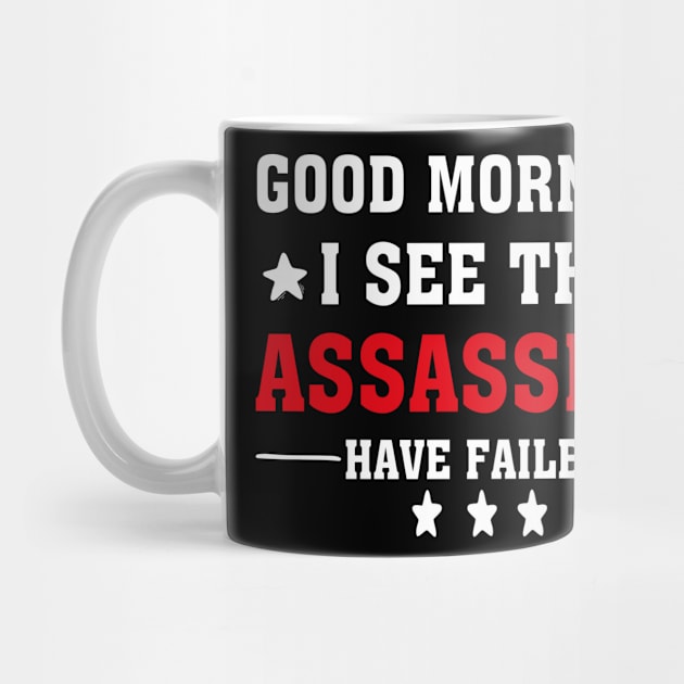 Good Morning I See The Assassins Have Failed by chidadesign